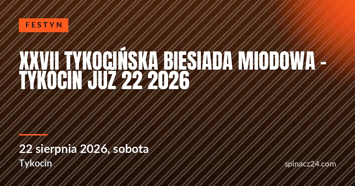 XXVII Tykocińska Biesiada Miodowa - Tykocin Już 22 2026