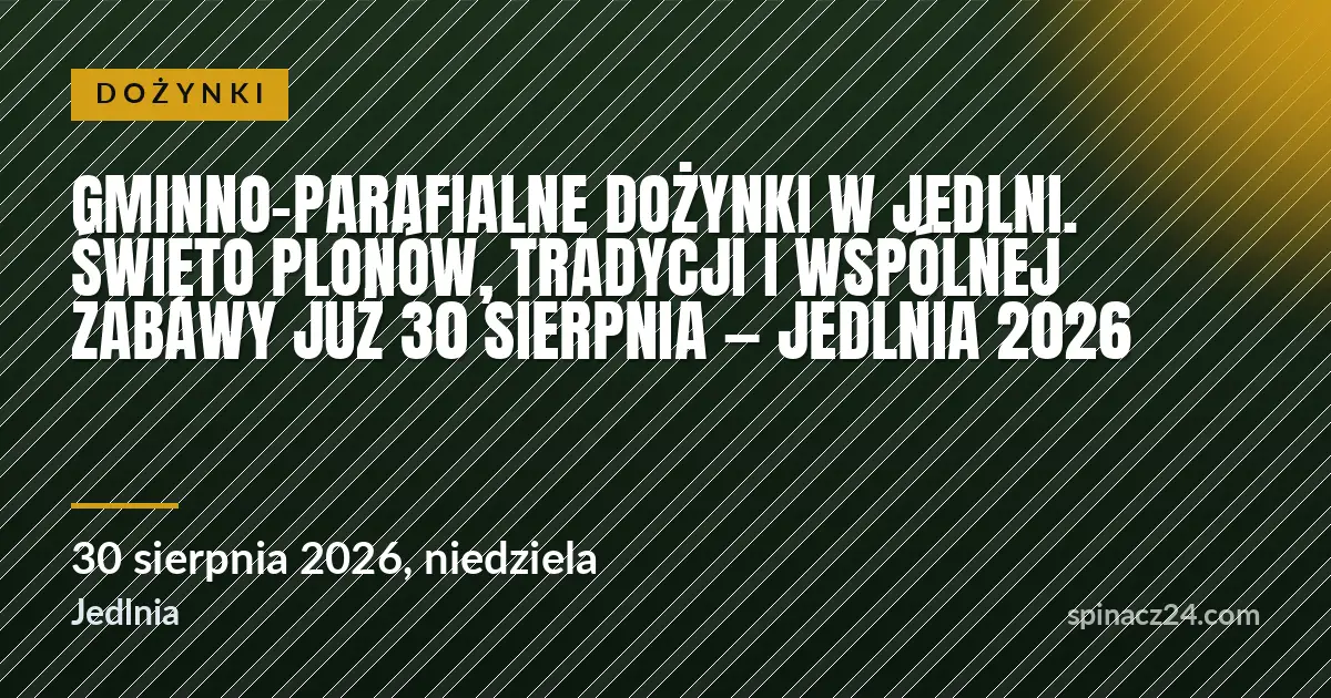 Plakat: Gminno-Parafialne Dożynki w Jedlni. Święto plonów, tradycji i wspólnej zabawy już 30 sierpnia — Jedlnia 2026
