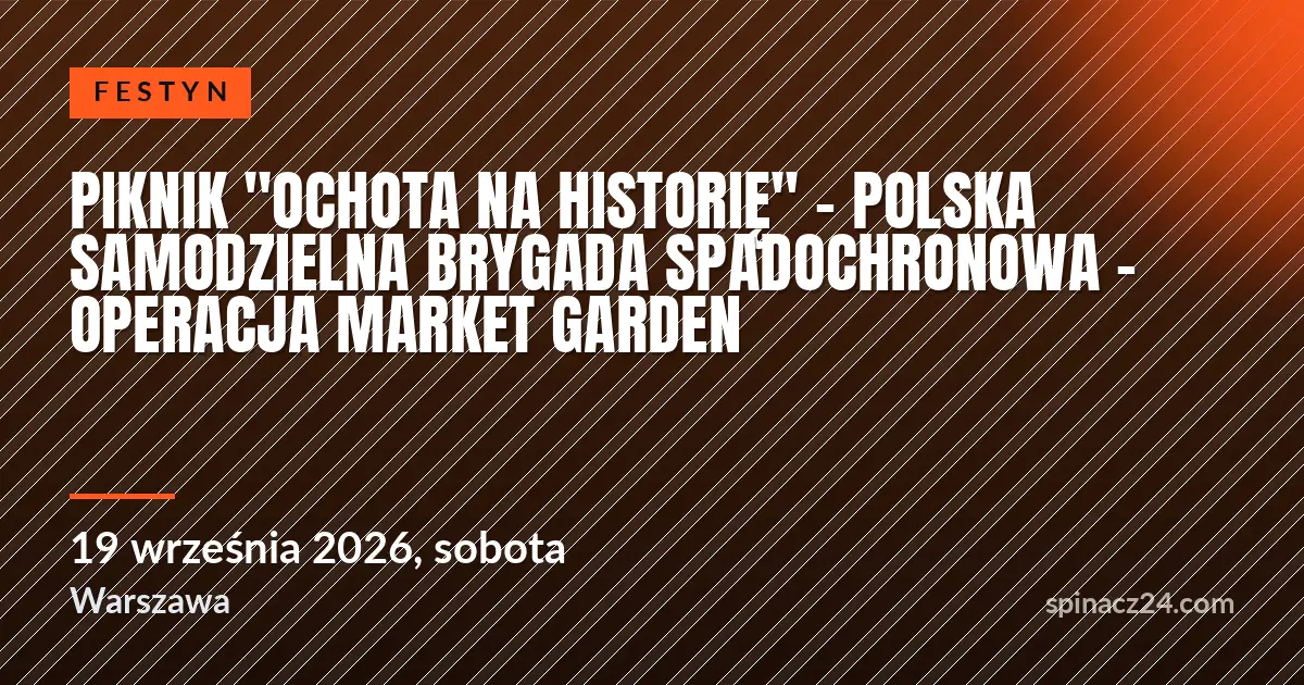 Plakat: Piknik "Ochota na Historię" - Polska Samodzielna Brygada Spadochronowa - operacja Market Garden